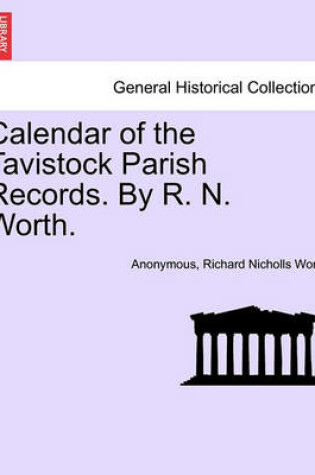 Cover of Calendar of the Tavistock Parish Records. by R. N. Worth.