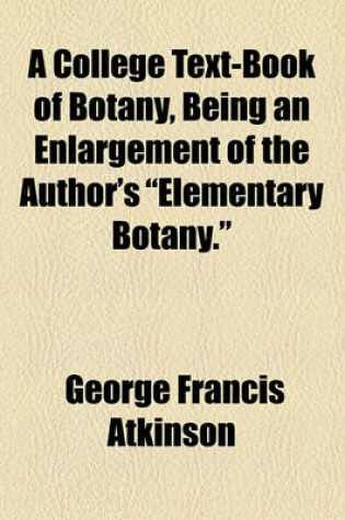 Cover of A College Text-Book of Botany, Being an Enlargement of the Author's "Elementary Botany."