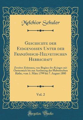 Book cover for Geschichte Der Eidgenossen Unter Der Französisch-Helvetischen Herrschaft, Vol. 2