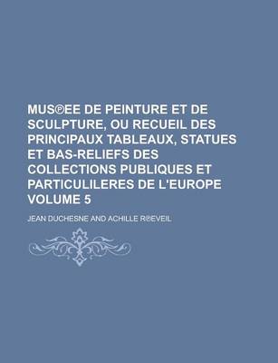 Book cover for Mus Ee de Peinture Et de Sculpture, Ou Recueil Des Principaux Tableaux, Statues Et Bas-Reliefs Des Collections Publiques Et Particulileres de L'Europe Volume 5