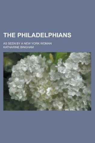 Cover of The Philadelphians; As Seen by a New York Woman