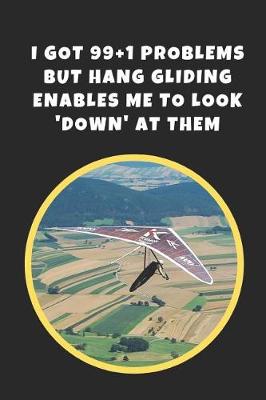 Book cover for I Got 99+1 Problems But Hang Gliding Enables Me To Look 'Down' At Them