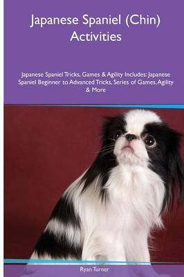Book cover for Japanese Spaniel (Chin) Activities Japanese Spaniel Tricks, Games & Agility. Includes