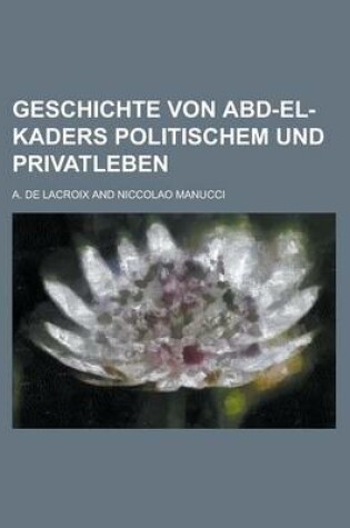 Cover of Geschichte Von Abd-El-Kaders Politischem Und Privatleben