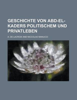 Book cover for Geschichte Von Abd-El-Kaders Politischem Und Privatleben