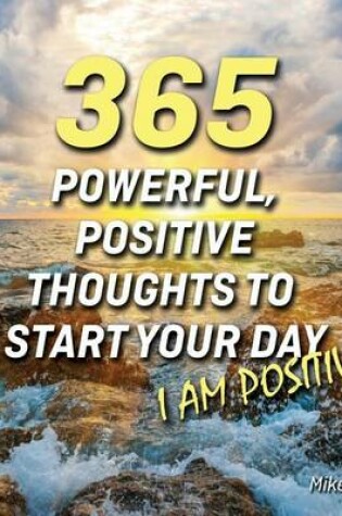 Cover of 365 Powerful, Positive Thoughts to Start Your Day I Am Positive!