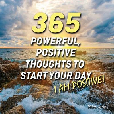 Book cover for 365 Powerful, Positive Thoughts to Start Your Day I Am Positive!