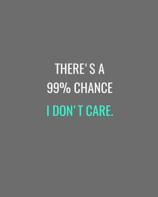 Cover of There's A 99% Chance I Don't Care.