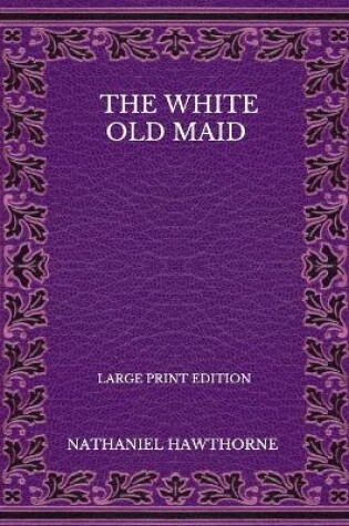Cover of The White Old Maid - Large Print Edition