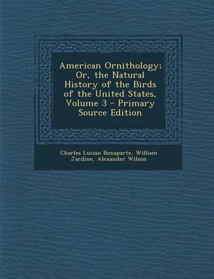 Book cover for American Ornithology; Or, the Natural History of the Birds of the United States, Volume 3 - Primary Source Edition