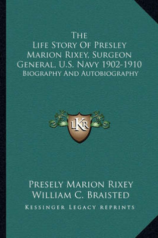 Cover of The Life Story of Presley Marion Rixey, Surgeon General, U.S. Navy 1902-1910