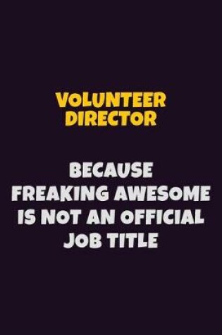 Cover of Volunteer Director, Because Freaking Awesome Is Not An Official Job Title