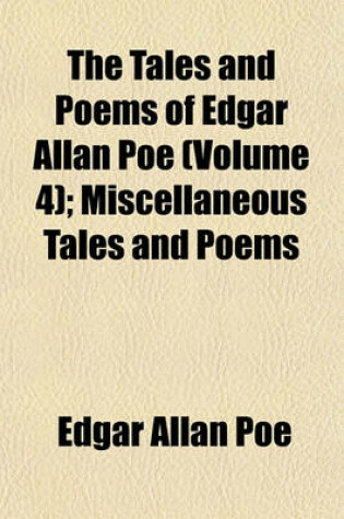 Cover of The Tales and Poems of Edgar Allan Poe (Volume 4); Miscellaneous Tales and Poems