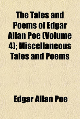 Book cover for The Tales and Poems of Edgar Allan Poe (Volume 4); Miscellaneous Tales and Poems