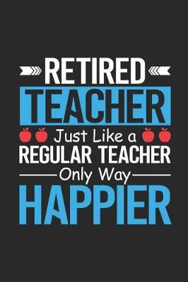 Book cover for Retired Teacher Just Like A Regular Teacher Only Way Happier