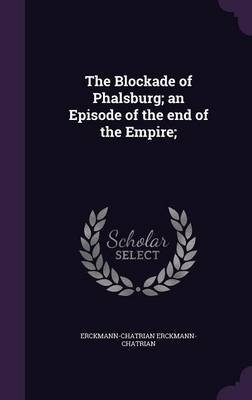 Book cover for The Blockade of Phalsburg; An Episode of the End of the Empire;