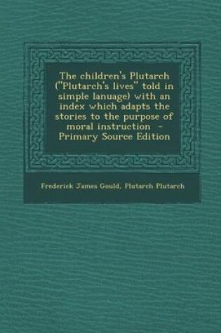 Cover of The Children's Plutarch (Plutarch's Lives Told in Simple Lanuage) with an Index Which Adapts the Stories to the Purpose of Moral Instruction - Prima