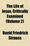 Book cover for The Life of Jesus, Critically Examined (Volume 2)
