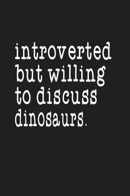 Book cover for Introverted But Willing To Discuss Dinosaurs