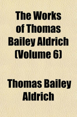 Cover of The Works of Thomas Bailey Aldrich (Volume 6)