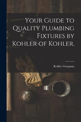 Book cover for Your Guide to Quality Plumbing Fixtures by Kohler of Kohler.