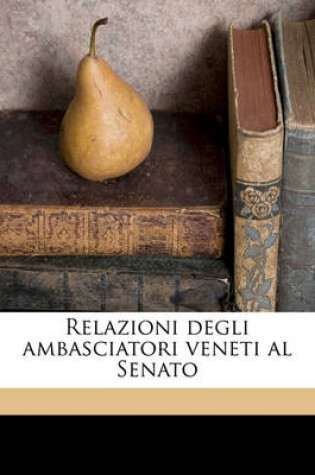 Cover of Relazioni Degli Ambasciatori Veneti Al Senato Volume 01