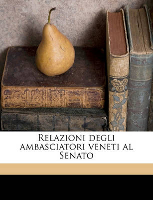 Book cover for Relazioni Degli Ambasciatori Veneti Al Senato Volume 01