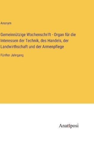 Cover of Gemeinnützige Wochenschrift - Organ für die Interessen der Technik, des Handels, der Landwirthschaft und der Armenpflege