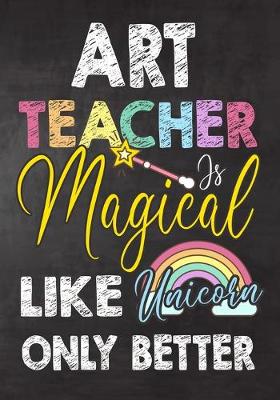 Book cover for Art Teacher Is Magical Like Unicorn Only Better