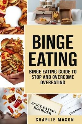 Cover of Binge Eating: Overcome Binge Eating Disorder Self Help Stop Binge Eating How To Stop Overeating & Overcome Weight Loss Books