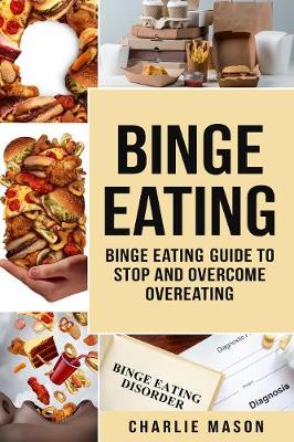 Book cover for Binge Eating: Overcome Binge Eating Disorder Self Help Stop Binge Eating How To Stop Overeating & Overcome Weight Loss Books