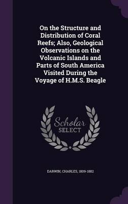 Book cover for On the Structure and Distribution of Coral Reefs; Also, Geological Observations on the Volcanic Islands and Parts of South America Visited During the Voyage of H.M.S. Beagle