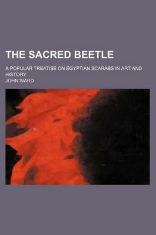 Cover of The Sacred Beetle; A Popular Treatise on Egyptian Scarabs in Art and History