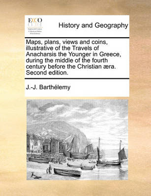 Book cover for Maps, Plans, Views and Coins, Illustrative of the Travels of Anacharsis the Younger in Greece, During the Middle of the Fourth Century Before the Christian Aera. Second Edition.