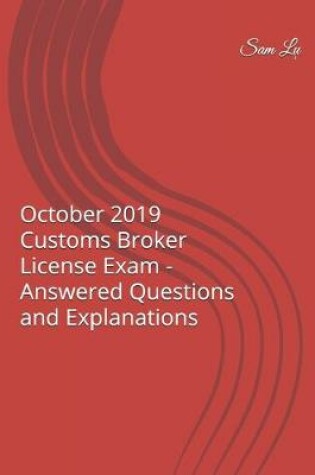 Cover of October 2019 Customs Broker License Exam - Answered Questions and Explanations