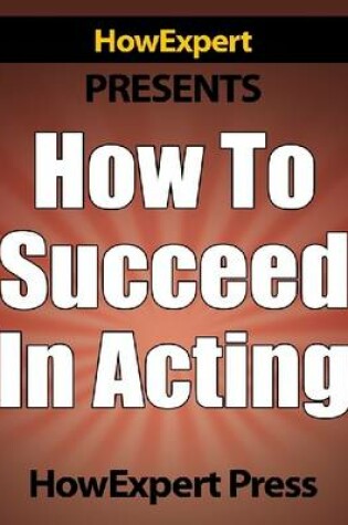 Cover of How to Succeed in Acting - Secrets to Become a Successful Actor