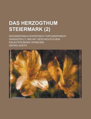 Book cover for Das Herzogthum Steiermark; Geographisch-Statistisch-Topographisch Dargestellt Und Mit Geschichtlichen Erlauterungen Versehen (2 )