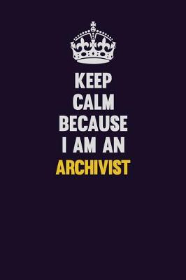 Book cover for Keep Calm Because I Am An Archivist