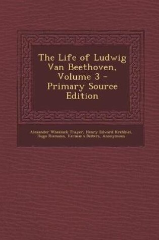 Cover of The Life of Ludwig Van Beethoven, Volume 3 - Primary Source Edition