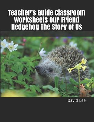 Book cover for Teacher's Guide Classroom Worksheets Our Friend Hedgehog The Story of Us