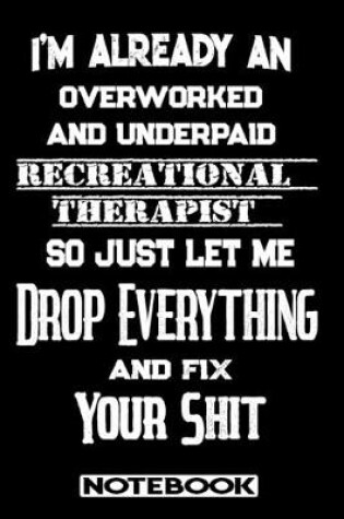 Cover of I'm Already An Overworked And Underpaid Recreational Therapist. So Just Let Me Drop Everything And Fix Your Shit!