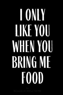 Book cover for I Only Like You When You Bring Me Food