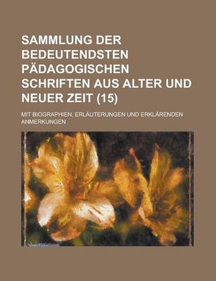 Book cover for Sammlung Der Bedeutendsten Padagogischen Schriften Aus Alter Und Neuer Zeit (15); Mit Biographien, Erlauterungen Und Erklarenden Anmerkungen