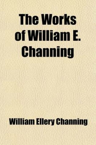 Cover of The Works of William E. Channing (Volume 1); (XXX, 387 P.)
