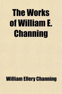 Book cover for The Works of William E. Channing (Volume 1); (XXX, 387 P.)