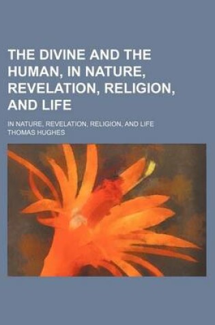Cover of The Divine and the Human, in Nature, Revelation, Religion, and Life; In Nature, Revelation, Religion, and Life