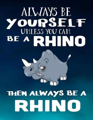 Book cover for Always Be Yourself Unless You Can Be a Rhino Then Always Be a Rhino