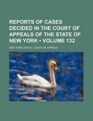 Book cover for Reports of Cases Decided in the Court of Appeals of the State of New York (Volume 132)