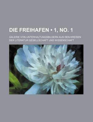 Book cover for Die Freihafen (1, No. 1); Galerie Von Unterhaltungsbildern Aus Den Kreisen Der Literatur Gesellschaft Und Wissenschaft