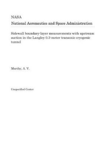 Cover of Sidewall Boundary-Layer Measurements with Upstream Suction in the Langley 0.3-Meter Transonic Cryogenic Tunnel